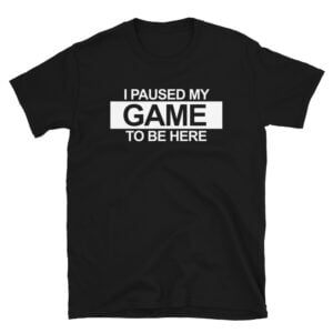 I Paused my Game - Short-Sleeve Unisex T-Shirt